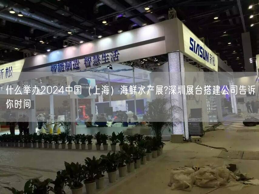 什么舉辦2024中國(guó)（上海）海鮮水產(chǎn)展?深圳展臺(tái)搭建公司告訴你時(shí)間(圖1)
